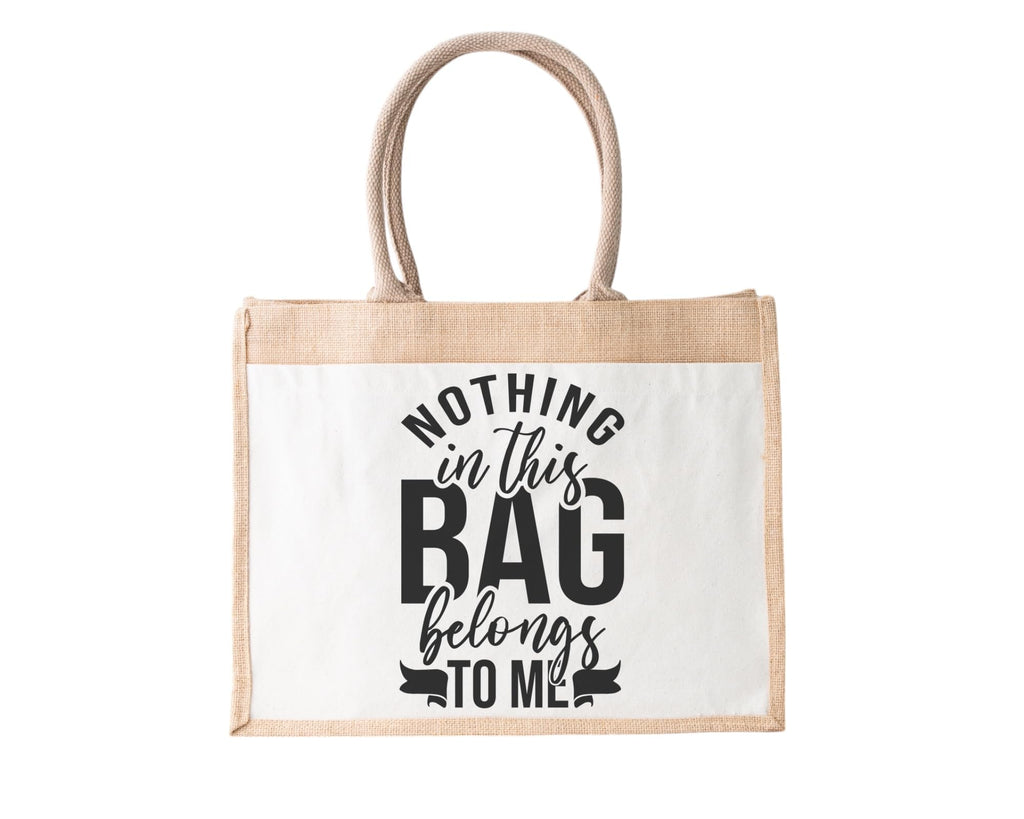 Nothing Belongs To Me In The Bag Jute Bag
