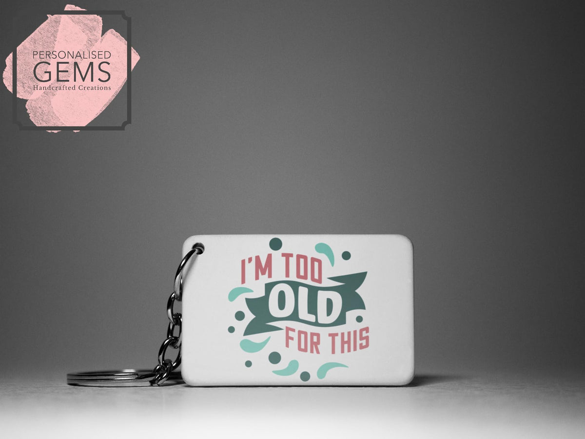 I'm Too old For This Key Ring