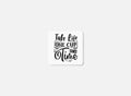 Take Life One Cup At A Time Coaster