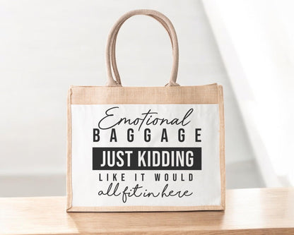 Emotional Baggage Just Kidding Like It Would All Fit In Here Jute Bag